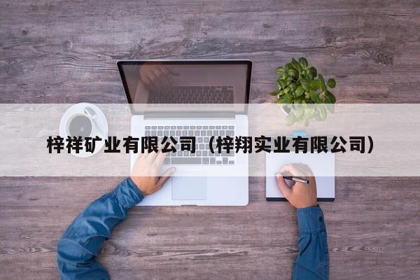 梓祥矿业有限公司（梓翔实业有限公司）