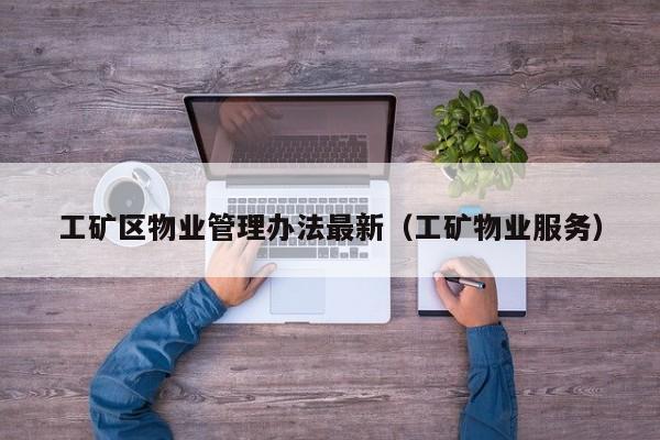 工矿区物业管理办法最新（工矿物业服务）