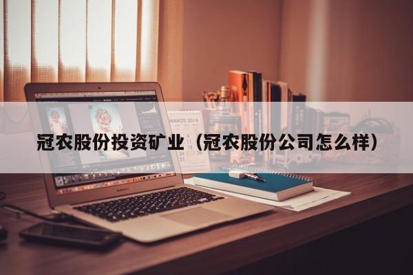 冠农股份投资矿业（冠农股份公司怎么样）